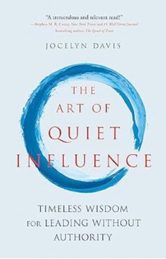 The Art of Quiet Influence - Timeless Wisdom for Leading Without Authority